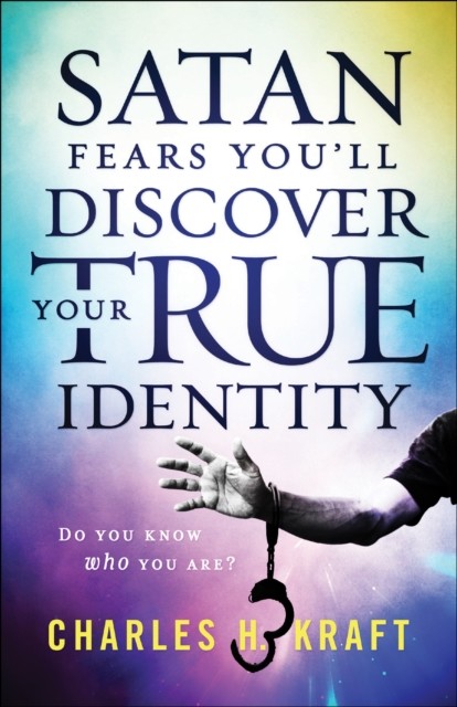 Satan Fears You'll Discover Your True Identity, Charles H. Kraft