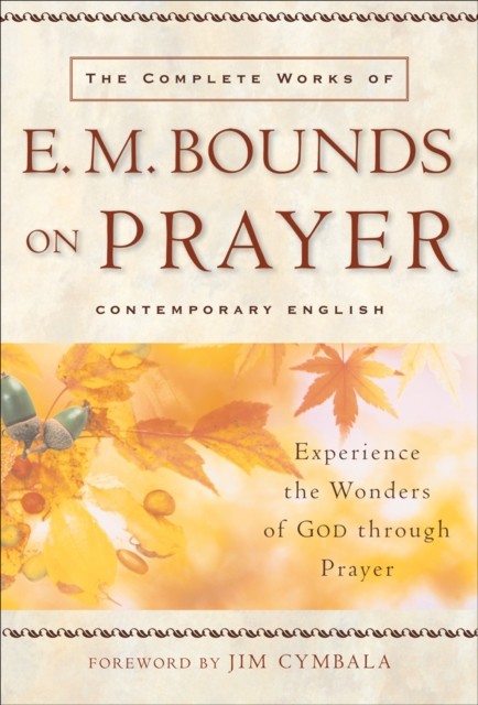 Complete Works of E. M. Bounds on Prayer, E.M.Bounds