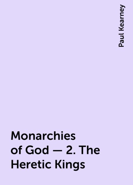 Monarchies of God - 2. The Heretic Kings, Paul Kearney