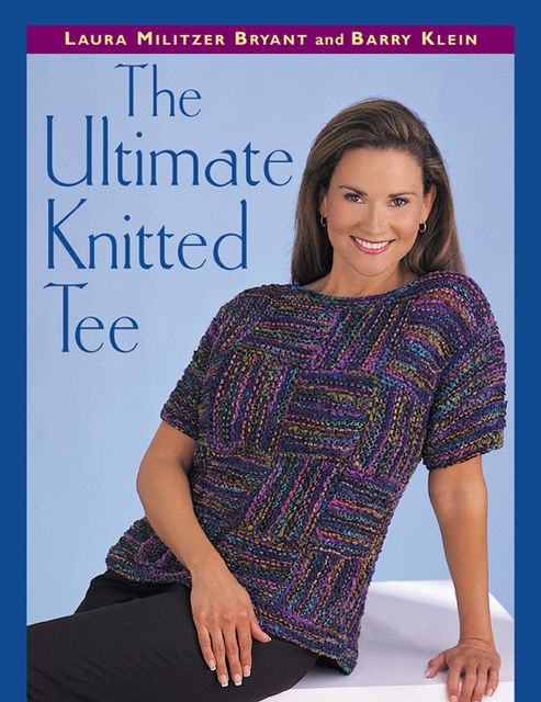 The Ultimate Knitted Tee, Barry Klein, Laura Militzer Bryant
