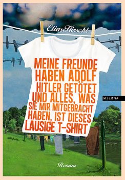 Meine Freunde haben Adolf Hitler getötet und alles, was sie mir mitgebracht haben, ist dieses lausige T-Shirt, Elias Hirschl