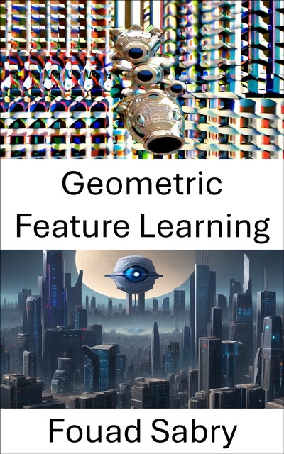 Geometric Feature Learning, Fouad Sabry