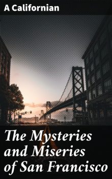 The Mysteries and Miseries of San Francisco, A Californian