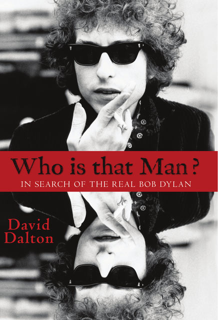 Who Is That Man? In Search of the Real Bob Dylan, David Dalton