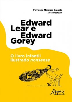 Edward Lear e Edward Gorey: O Livro Infantil Ilustrado Nonsense, Fernanda Marques Granato, Vera Bastazin