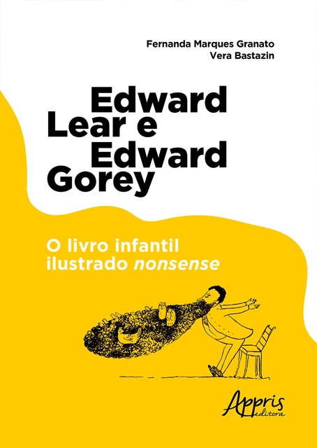 Edward Lear e Edward Gorey: O Livro Infantil Ilustrado Nonsense, Fernanda Marques Granato, Vera Bastazin