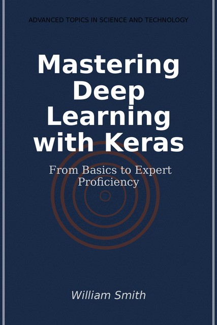 Mastering Deep Learning with Keras, William Smith