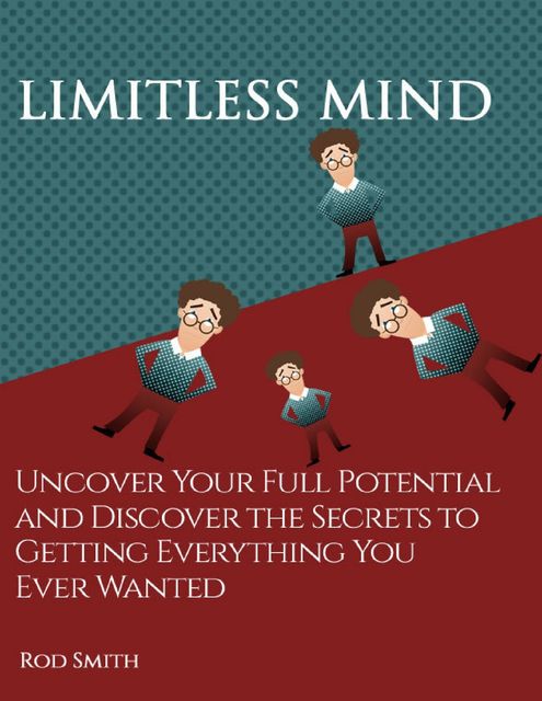 Limitless Mind: Uncover Your Full Potential and Discover the Secrets to Getting Everything You Ever Wanted, Rod Smith