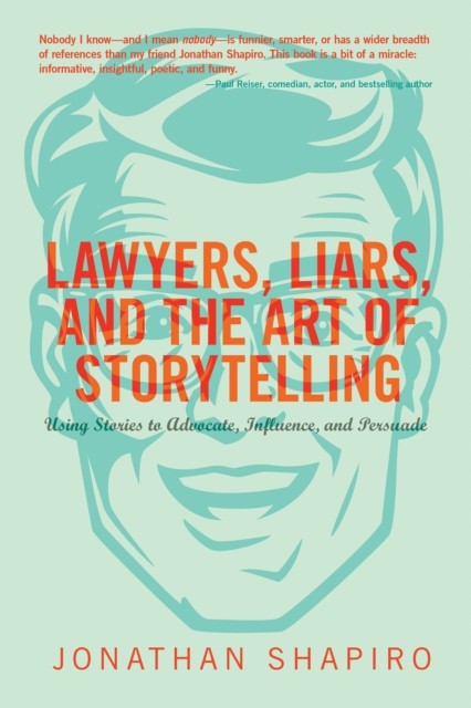 Lawyers, Liars, and the Art of Storytelling, Jonathan Shapiro