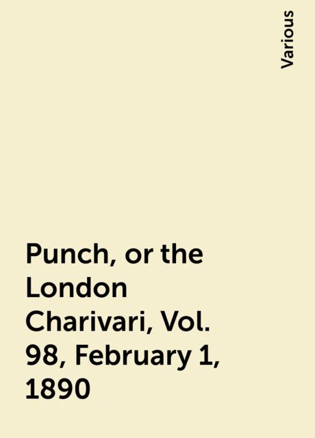 Punch, or the London Charivari, Vol. 98, February 1, 1890, Various