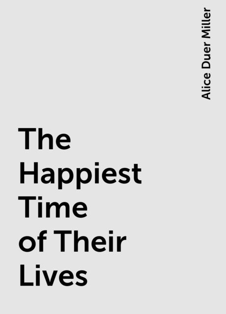 The Happiest Time of Their Lives, Alice Duer Miller