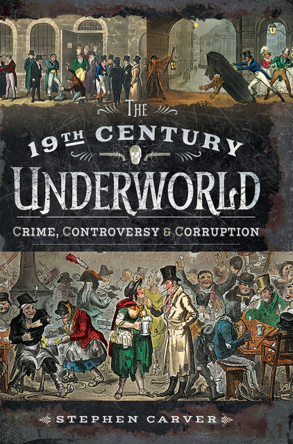 The 19th Century Underworld, Stephen Carver