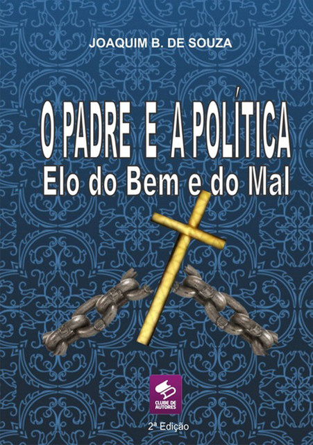 O Padre E A Política Elo Do Bem E Do Mal, Joaquim B. De Souza