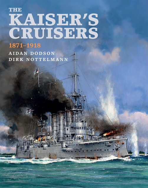 The Kaiser's Cruisers, 1871–1918, Aidan Dodson, Dirk Nottelmann