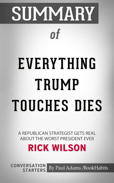 Summary of Everything Trump Touches Dies: A Republican Strategist Gets Real About the Worst President Ever, Paul Adams