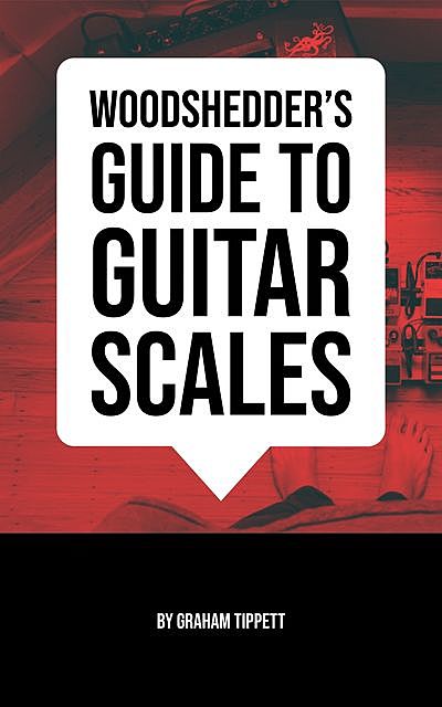 Woodshedder's Guide to Guitar Scales, Graham Tippett