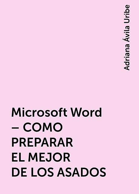 Microsoft Word – COMO PREPARAR EL MEJOR DE LOS ASADOS, Adriana Ávila Uribe