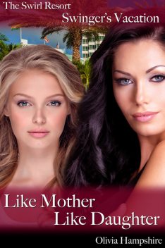 The Swirl Resort, Swinger's Vacation, Like Mother, Like Daughter, Olivia Hampshire