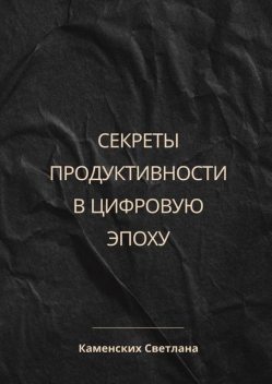 Секреты продуктивности в цифровую эпоху, Светлана Каменских