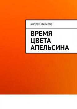 Время цвета апельсина, Андрей Макаров