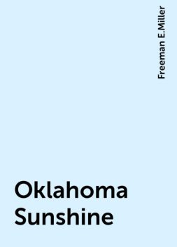 Oklahoma Sunshine, Freeman E.Miller