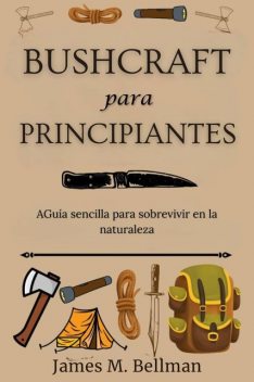 Bushcraft para principiantes, James M. Bellman