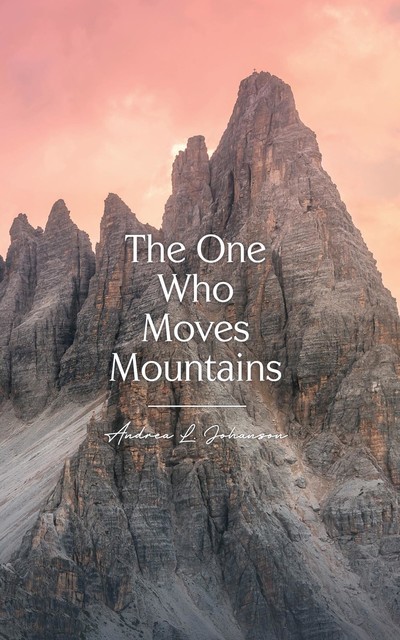 The One Who Moves Mountains, Andrea L. Johanson