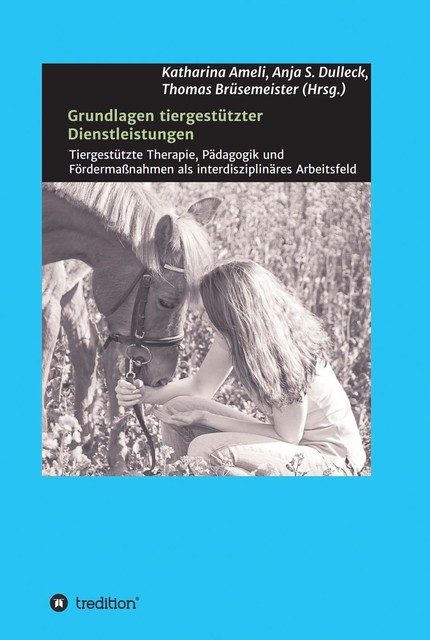 Grundlagen tiergestützter Dienstleistungen, Petra Mayr, Anja S. Dulleck, Barbara F. Felde, Christopher Hühn, Daniela Zurr, Thomas Bruesemeister, Edina Hickl, Inge A. Strunz, Jessica Hornung, Katharina Ameli, Mariam Gevorkyan, Michael Schamel, Theresa F. Braun