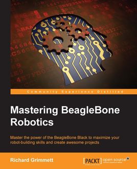 Mastering BeagleBone Robotics, Richard Grimmett