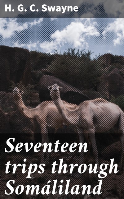 Seventeen trips through Somáliland, H.G. C. Swayne