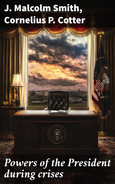 Powers of the President during crises, Cornelius P. Cotter, J. Malcolm Smith