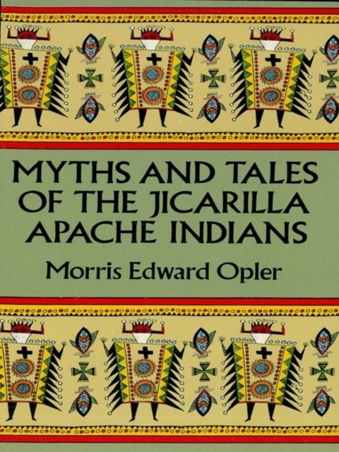 Myths and Tales of the Jicarilla Apache Indians, Edward Morris Opler