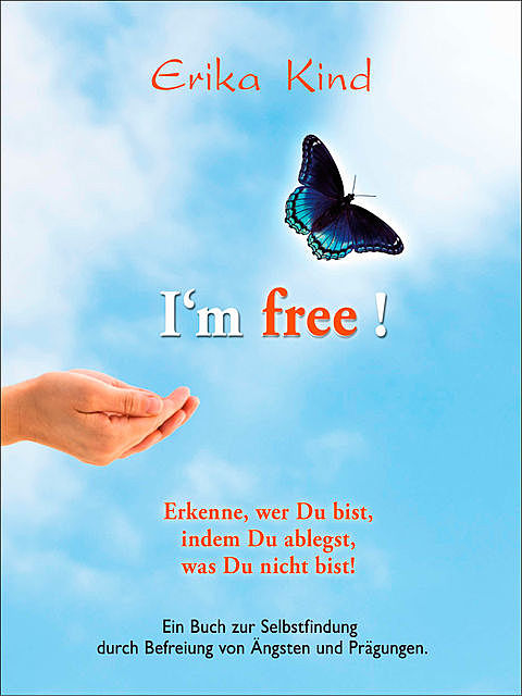 I'm free! – Erkenne, wer Du bist, indem Du ablegst, was Du nicht bist, Erika Kind