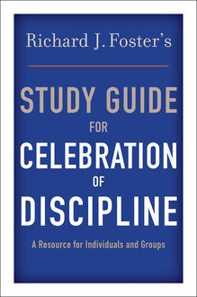 Richard J. Foster's Study Guide for “Celebration of Discipline, Richard Foster