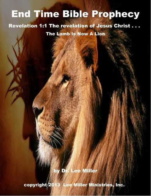 End Time Bible Prophecy – Revelation 1:1 the Revelation of Jesus Christ . . . the Lamb Is Now a Lion, Lee Miller