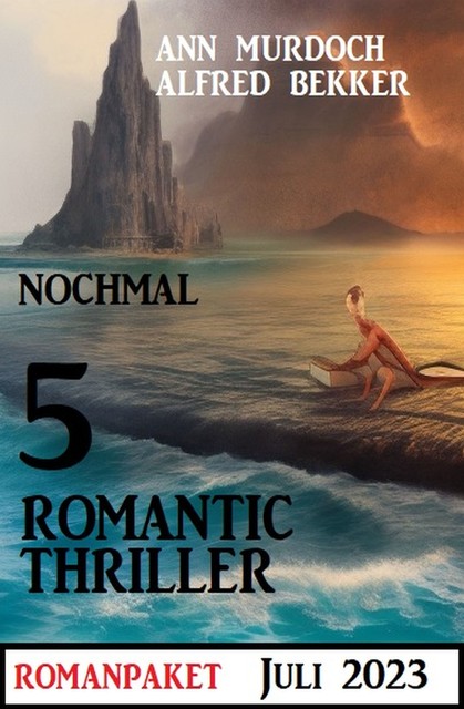 Nochmal 5 Romantic Thriller Juli 2023, Alfred Bekker, Ann Murdoch