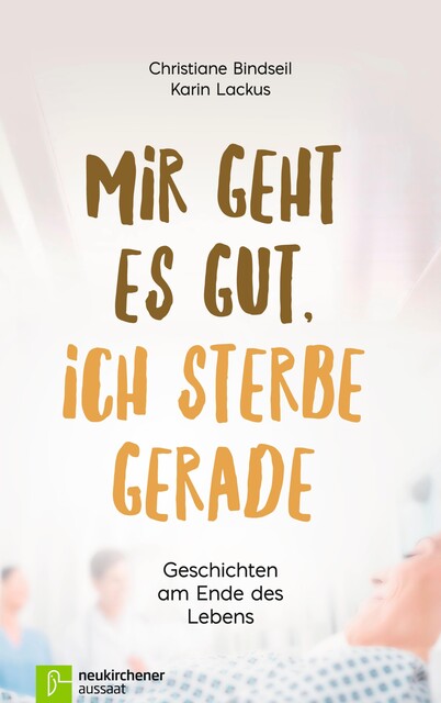 Mir geht es gut, ich sterbe gerade, Christiane Bindseil, Karin Lackus