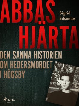 Abbas hjärta – den sanna historien om hedersmordet i Högsby, Sigrid Edsenius