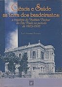 Ciência e Saúde na Terra dos Bandeirantes: a trajetória do Instituto Pasteur de São Paulo no período de 1903–1916, Luiz Antonio Teixeira