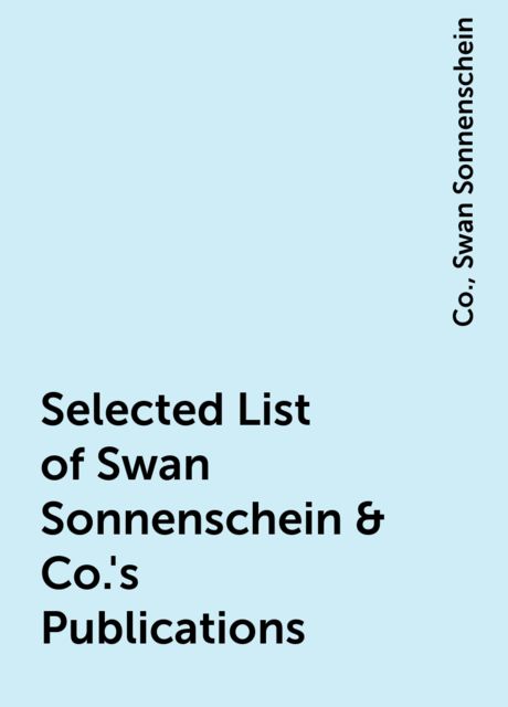 Selected List of Swan Sonnenschein & Co.'s Publications, Co., Swan Sonnenschein