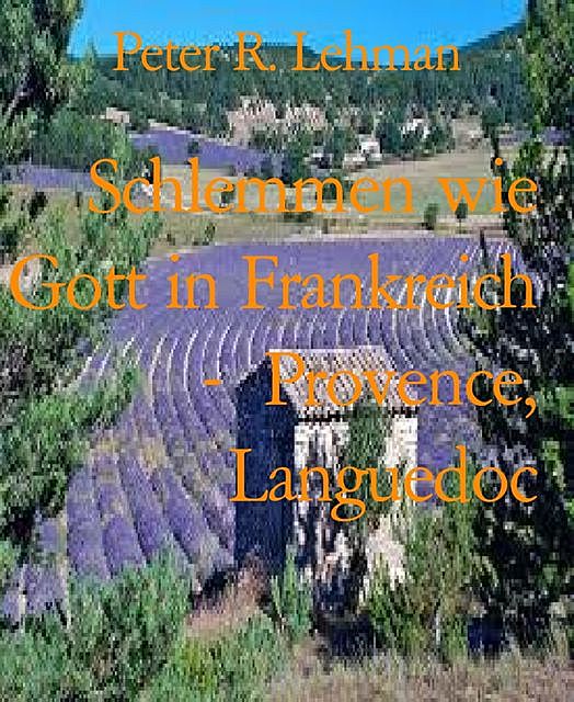 Schlemmen wie Gott in Frankreich – Provence, Languedoc, Peter Lehman