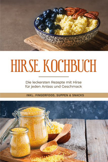 Hirse Kochbuch: Die leckersten Rezepte mit Hirse für jeden Anlass und Geschmack – inkl. Fingerfood, Suppen & Snacks, Laura Engberts