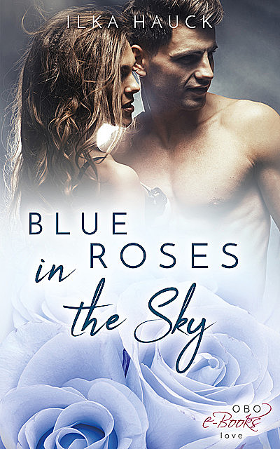 Blue Roses in the Sky: Roses of Louisville – Band 2, Ilka Hauck
