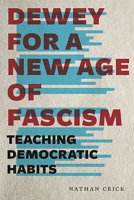 Dewey for a New Age of Fascism, Nathan Crick