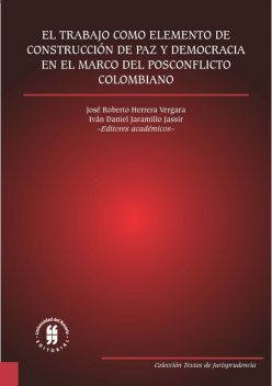 El trabajo como elemento de construcción de paz y democracia en el marco del posconflicto colombiano, Iván Daniel Jaramillo Jassir, José Roberto Herrera Vergara