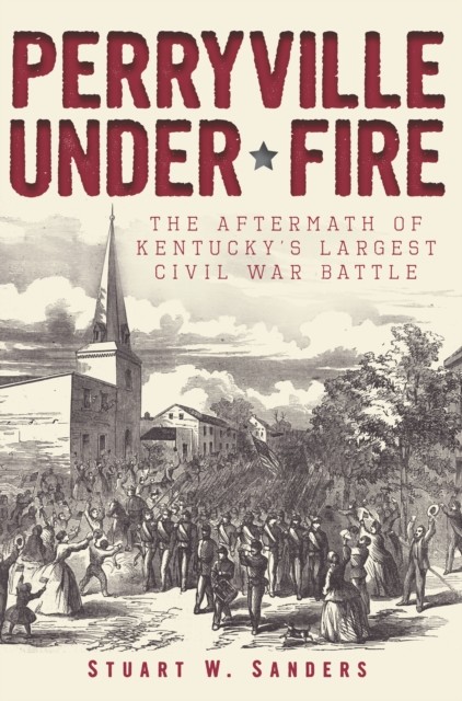 Perryville Under Fire, Stuart W. Sanders