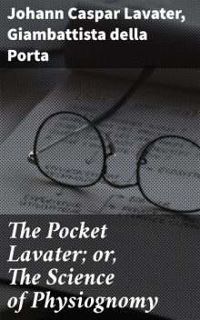 The Pocket Lavater; or, The Science of Physiognomy, Giambattista della Porta, Johann Caspar Lavater