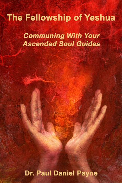 The Fellowship of Yeshua: Communing With Your Ascended Soul Guide, Paul Payne