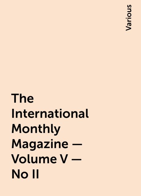 The International Monthly Magazine - Volume V - No II, Various