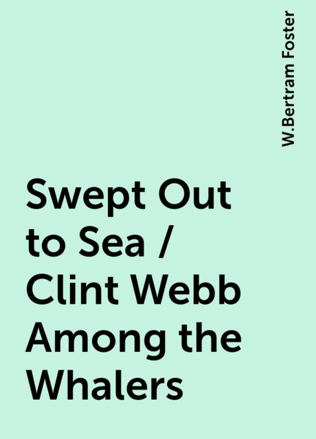 Swept Out to Sea / Clint Webb Among the Whalers, W.Bertram Foster